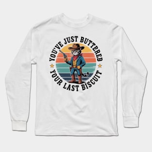 You'Ve Just Buttered Your Last Biscuit Western Cat Cowboy Long Sleeve T-Shirt